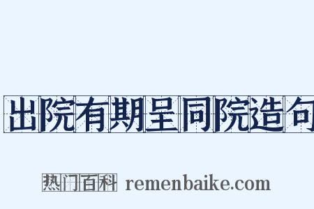 出院有期呈同院造句是什么意思的图片